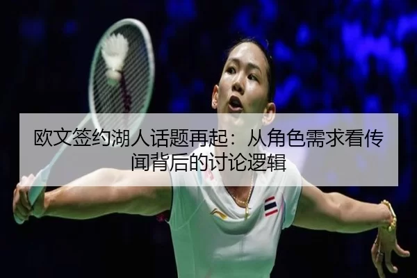 欧文签约湖人话题再起：从角色需求看传闻背后的讨论逻辑